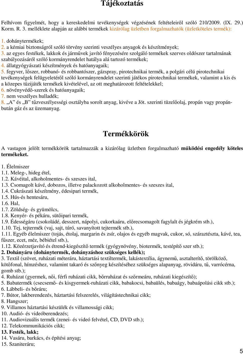 az egyes festékek, lakkok és jármővek javító fényezésére szolgáló termékek szerves oldószer tartalmának szabályozásáról szóló kormányrendelet hatálya alá tartozó termékek; 4.