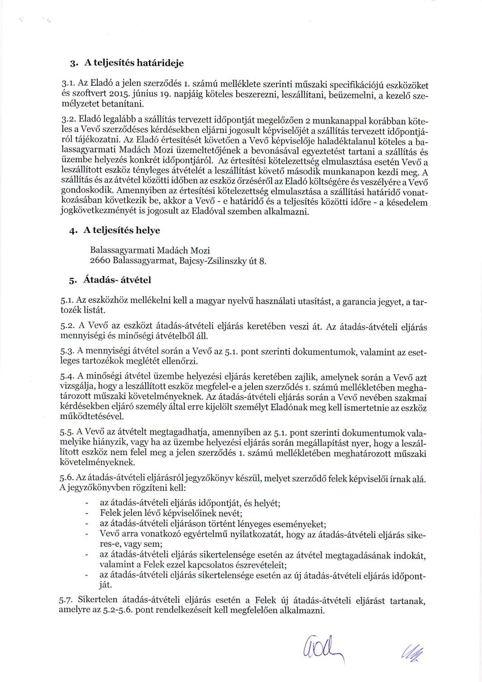 Elad6 legal6bb a szdllitis tervezett id6pontj6t megel6z6en z munkanappal kor6bban k6teles a Vev6 szerz6d6ses k6rd6sekben eij6rni jogosult k6pvisel6j6t a sz6llitds t;ruezett id6pontj6-16l t6j6kozatni.