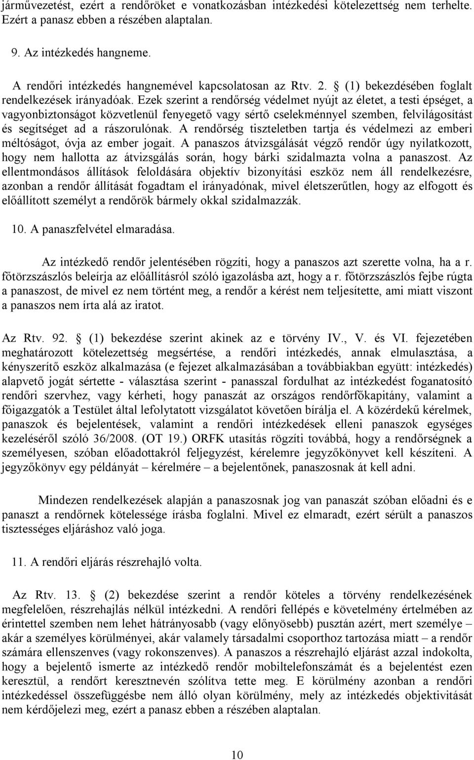 Ezek szerint a rendőrség védelmet nyújt az életet, a testi épséget, a vagyonbiztonságot közvetlenül fenyegető vagy sértő cselekménnyel szemben, felvilágosítást és segítséget ad a rászorulónak.