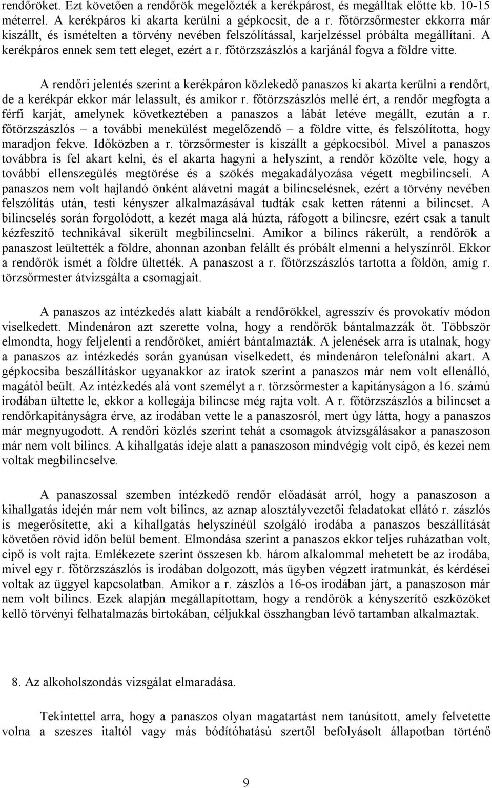 főtörzszászlós a karjánál fogva a földre vitte. A rendőri jelentés szerint a kerékpáron közlekedő panaszos ki akarta kerülni a rendőrt, de a kerékpár ekkor már lelassult, és amikor r.