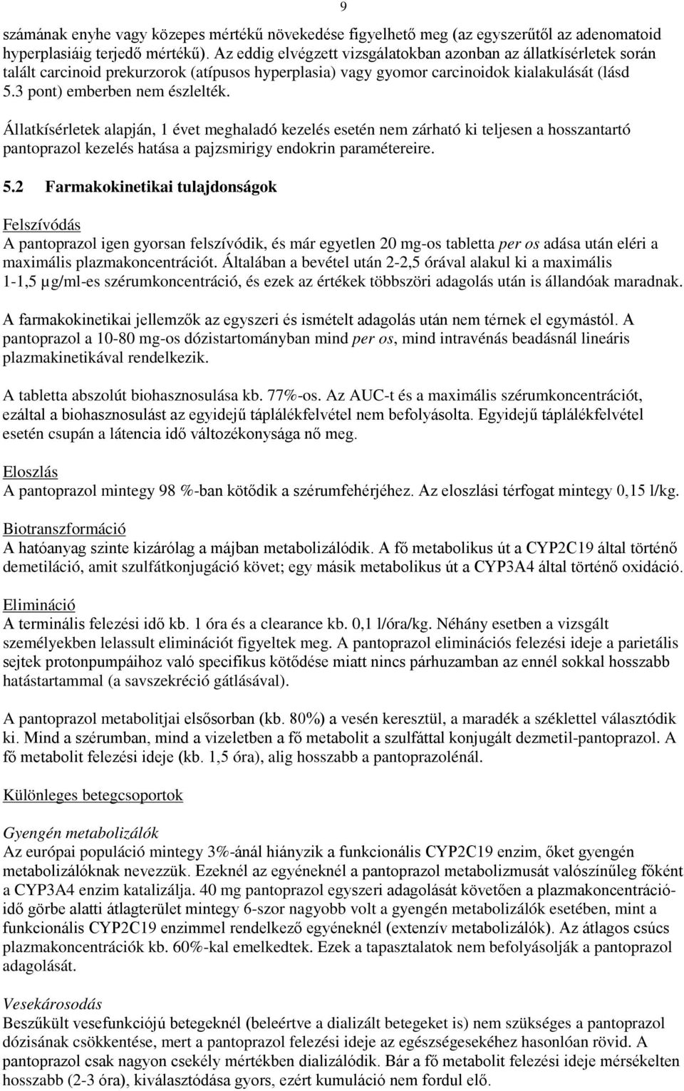 Állatkísérletek alapján, 1 évet meghaladó kezelés esetén nem zárható ki teljesen a hosszantartó pantoprazol kezelés hatása a pajzsmirigy endokrin paramétereire. 5.