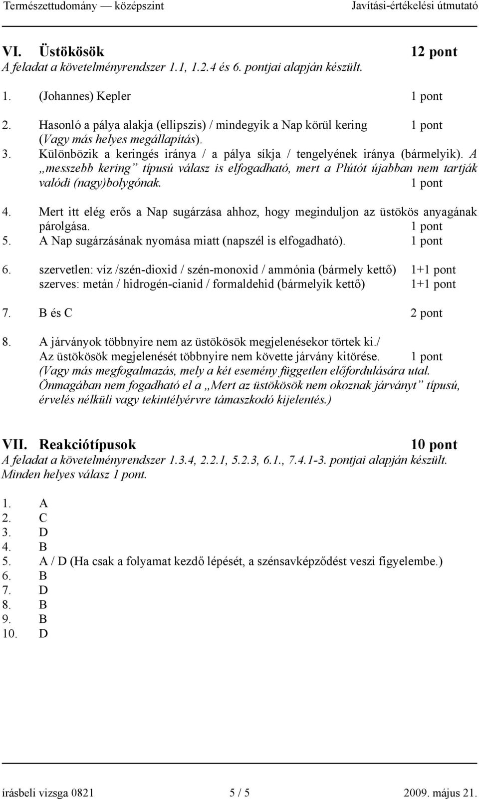 A messzebb kering típusú válasz is elfogadható, mert a Plútót újabban nem tartják valódi (nagy)bolygónak. 4. Mert itt elég erős a Nap sugárzása ahhoz, hogy meginduljon az üstökös anyagának párolgása.