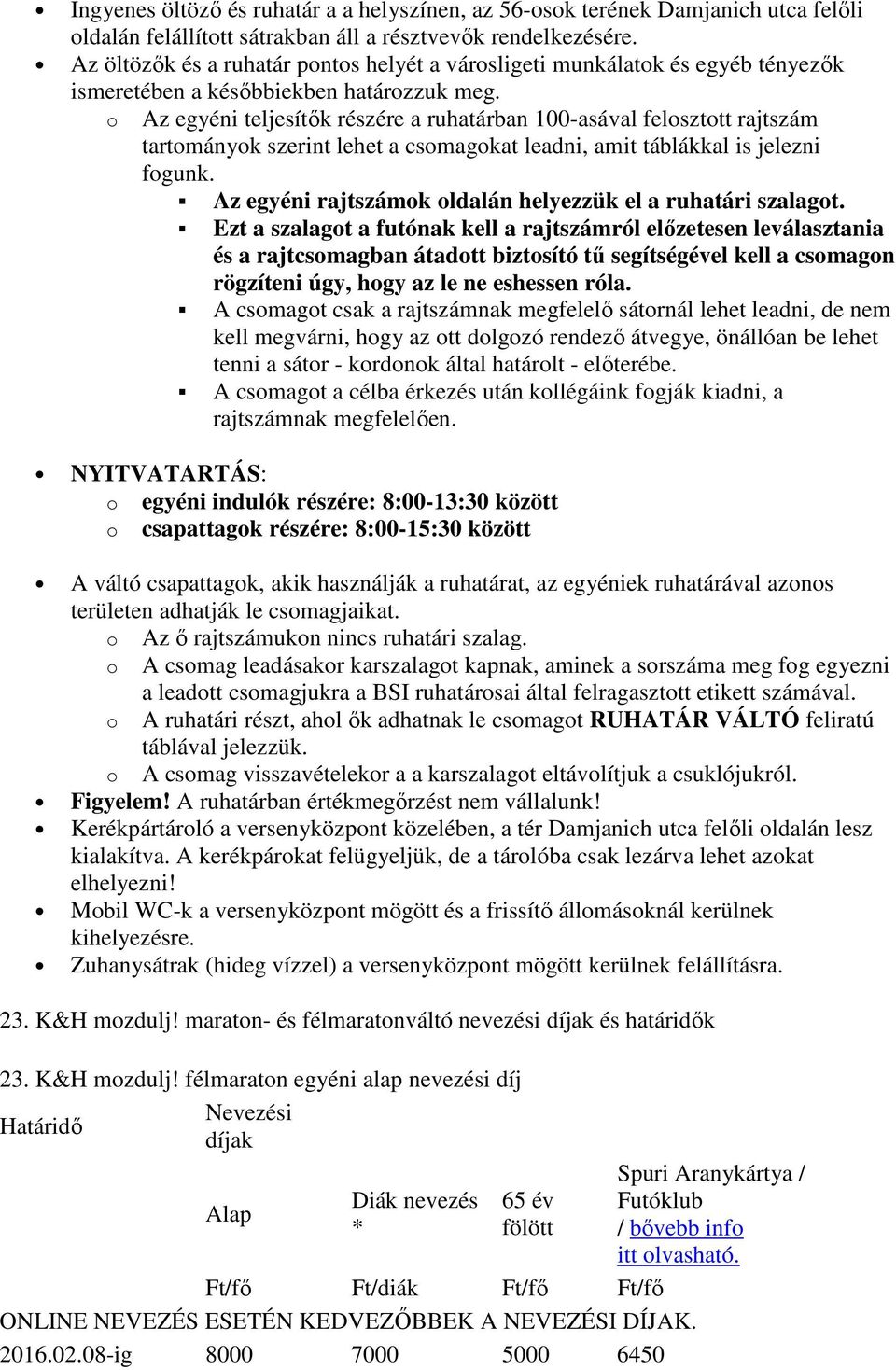 o Az egyéni teljesítık részére a ruhatárban 100-asával felosztott rajtszám tartományok szerint lehet a csomagokat leadni, amit táblákkal is jelezni fogunk.