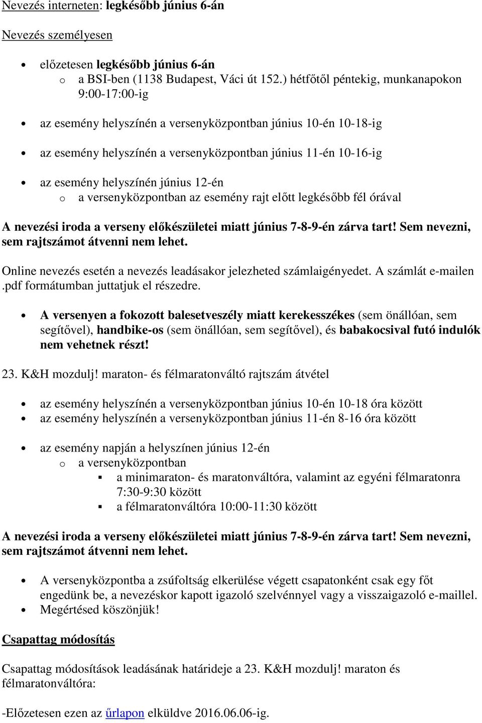 június 12-én o a versenyközpontban az esemény rajt elıtt legkésıbb fél órával A nevezési iroda a verseny elıkészületei miatt június 7-8-9-én zárva tart! Sem nevezni, sem rajtszámot átvenni nem lehet.