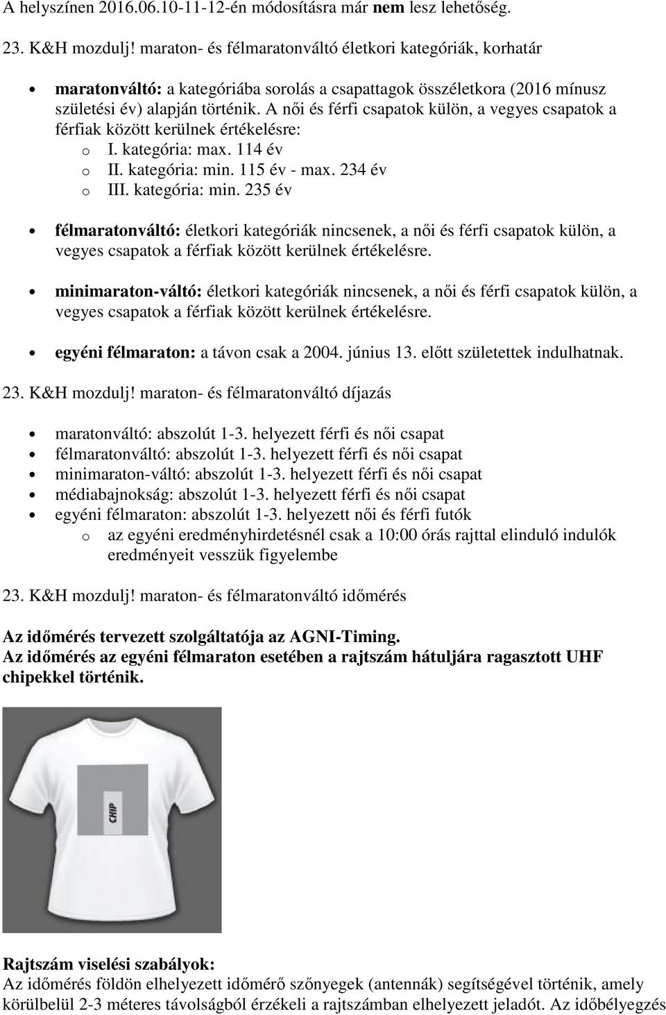 A nıi és férfi csapatok külön, a vegyes csapatok a férfiak között kerülnek értékelésre: o I. kategória: max. 114 év o II. kategória: min.