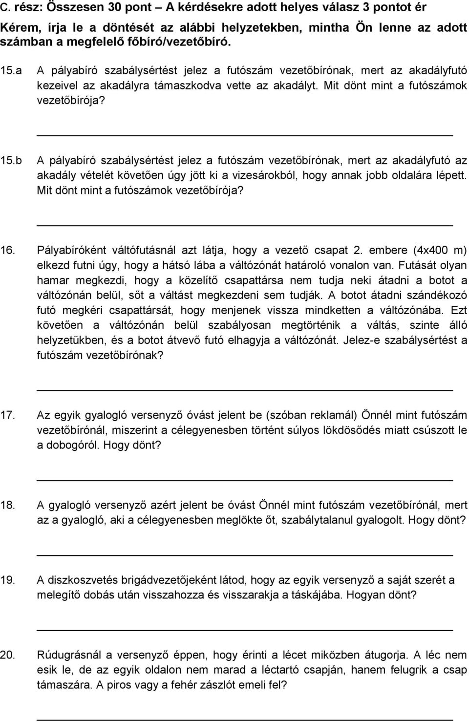 b pályabíró szabálysértést jelez a futószám vezetőbírónak, mert az akadályfutó az akadály vételét követően úgy jött ki a vizesárokból, hogy annak jobb oldalára lépett.