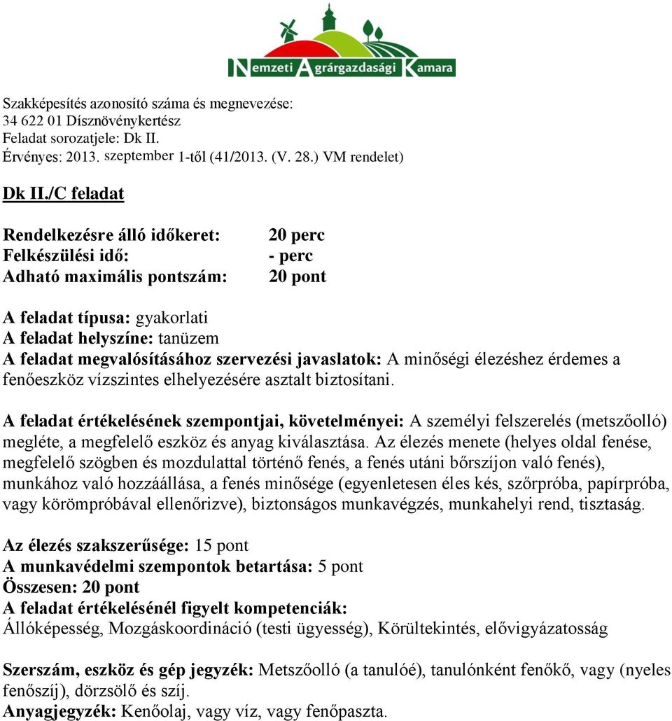 fenőeszköz vízszintes elhelyezésére asztalt biztosítani. A feladat értékelésének szempontjai, követelményei: A személyi felszerelés (metszőolló) megléte, a megfelelő eszköz és anyag kiválasztása.