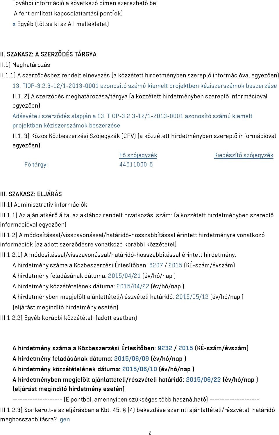 3-12/1-2013-0001 azonosító számú kiemelt projektben kéziszerszámok beszerzése II.1. 2) A szerződés meghatározása/tárgya (a közzétett hirdetményben szereplő információval egyezően) Adásvételi szerződés alapján a 13.