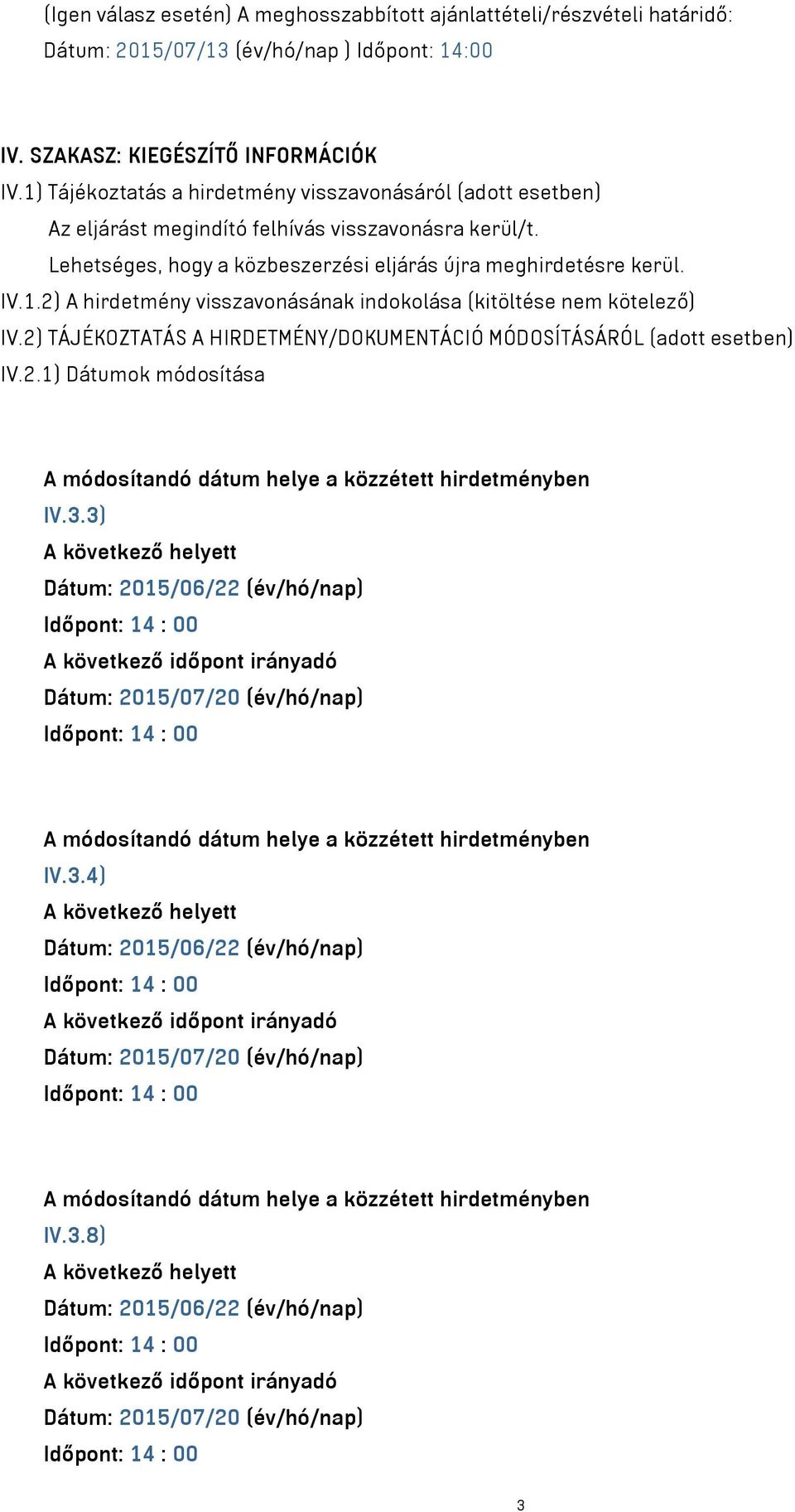 2) TÁJÉKOZTATÁS A HIRDETMÉNY/DOKUMENTÁCIÓ MÓDOSÍTÁSÁRÓL (adott esetben) IV.2.1) Dátumok módosítása A módosítandó dátum helye a közzétett hirdetményben IV.3.