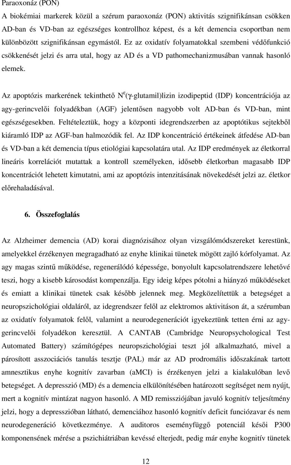 Az apoptózis markerének tekinthetı N ε (γ-glutamil)lizin izodipeptid (IDP) koncentrációja az agy-gerincvelıi folyadékban (AGF) jelentısen nagyobb volt AD-ban és VD-ban, mint egészségesekben.