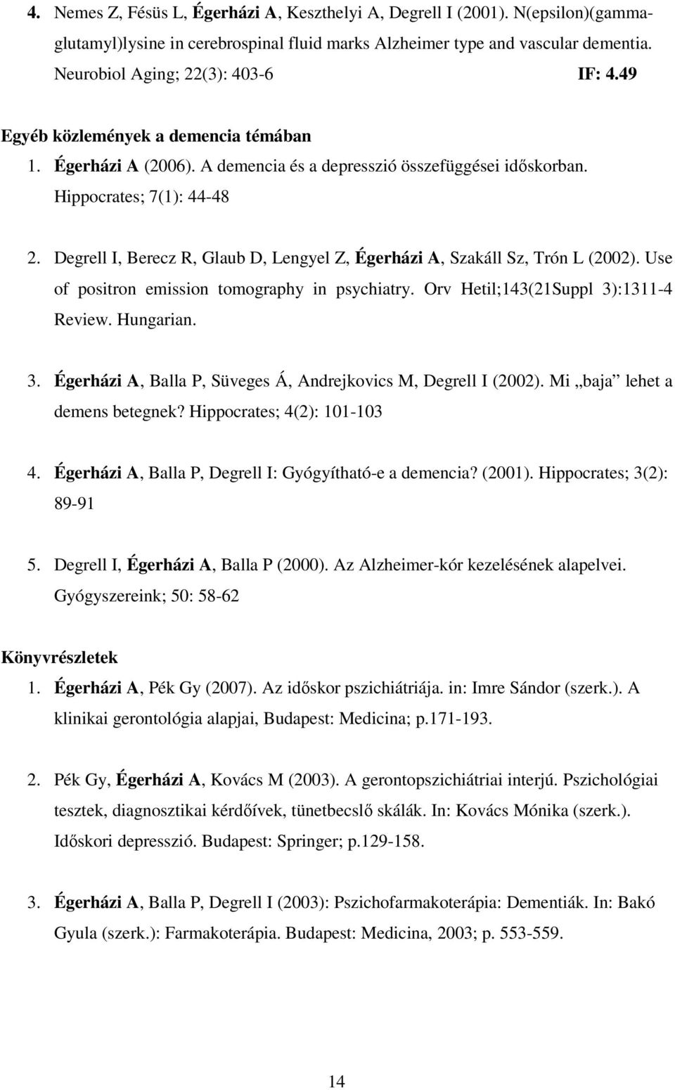 Degrell I, Berecz R, Glaub D, Lengyel Z, Égerházi A, Szakáll Sz, Trón L (2002). Use of positron emission tomography in psychiatry. Orv Hetil;143(21Suppl 3)