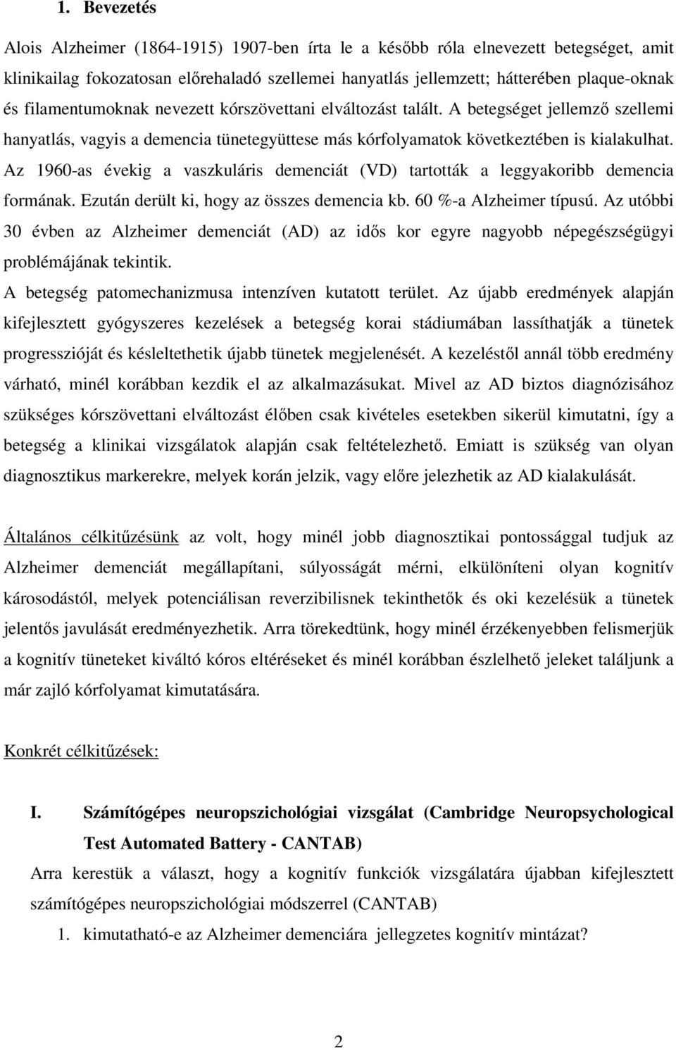 Az 1960-as évekig a vaszkuláris demenciát (VD) tartották a leggyakoribb demencia formának. Ezután derült ki, hogy az összes demencia kb. 60 %-a Alzheimer típusú.