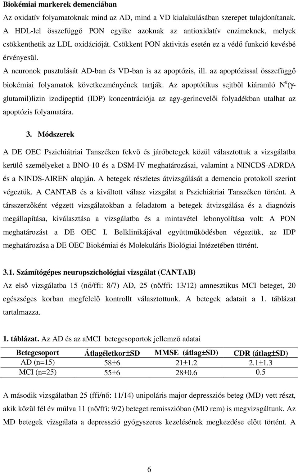 A neuronok pusztulását AD-ban és VD-ban is az apoptózis, ill. az apoptózissal összefüggı biokémiai folyamatok következményének tartják.