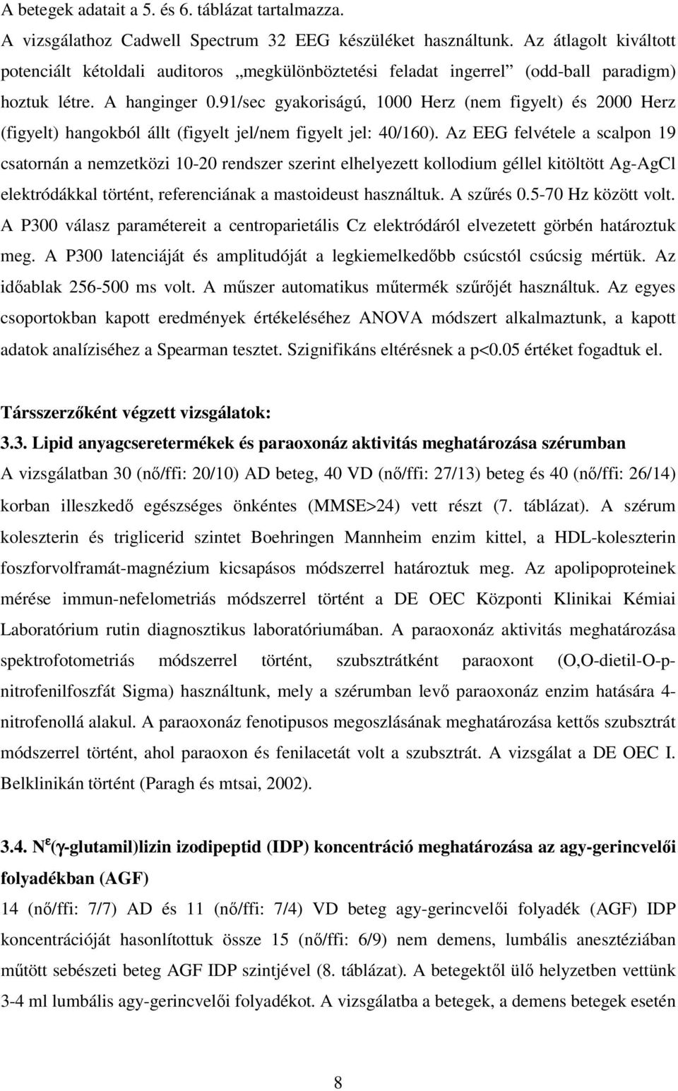 91/sec gyakoriságú, 1000 Herz (nem figyelt) és 2000 Herz (figyelt) hangokból állt (figyelt jel/nem figyelt jel: 40/160).