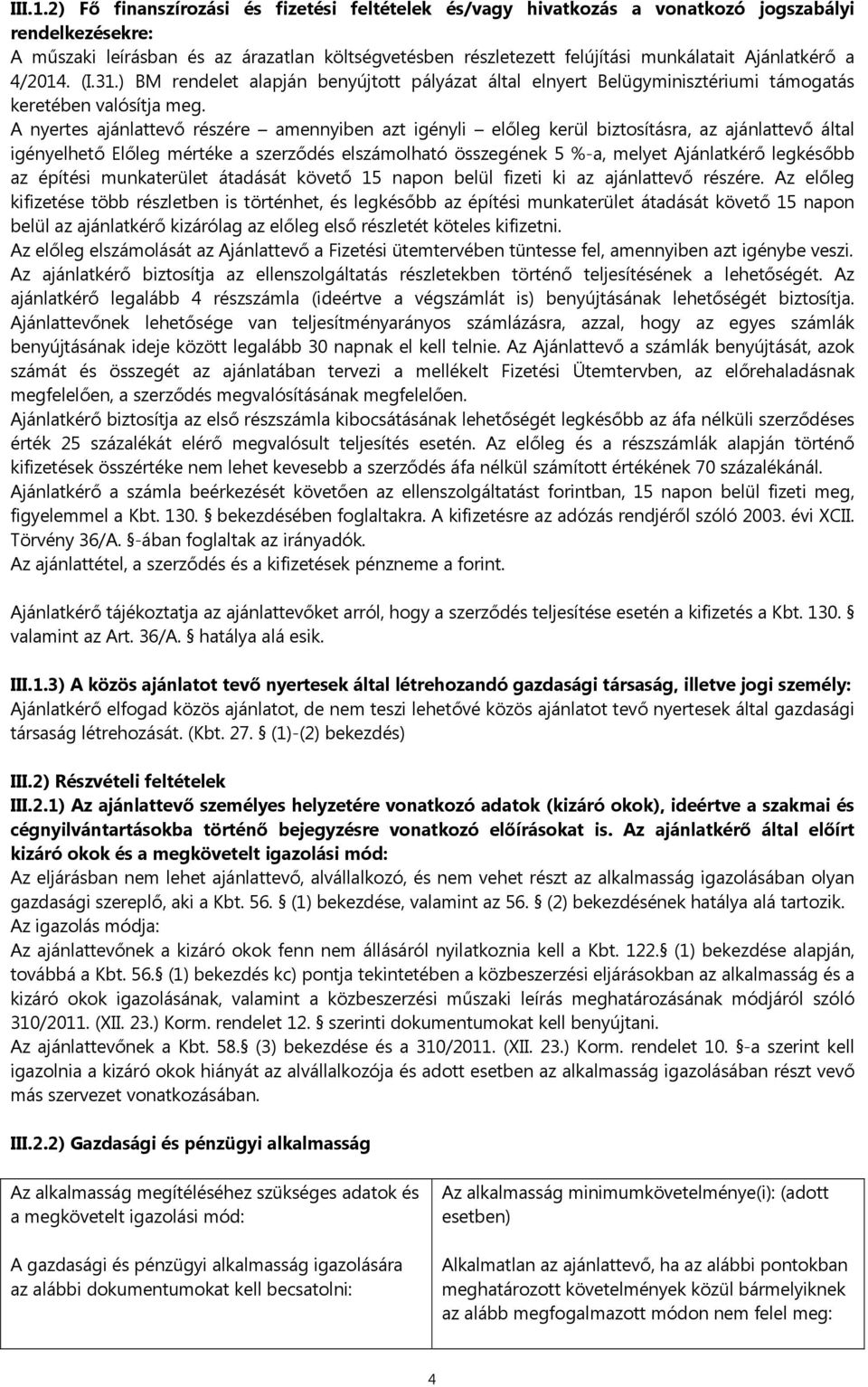 Ajánlatkérő a 4/2014. (I.31.) BM rendelet alapján benyújtott pályázat által elnyert Belügyminisztériumi támogatás keretében valósítja meg.