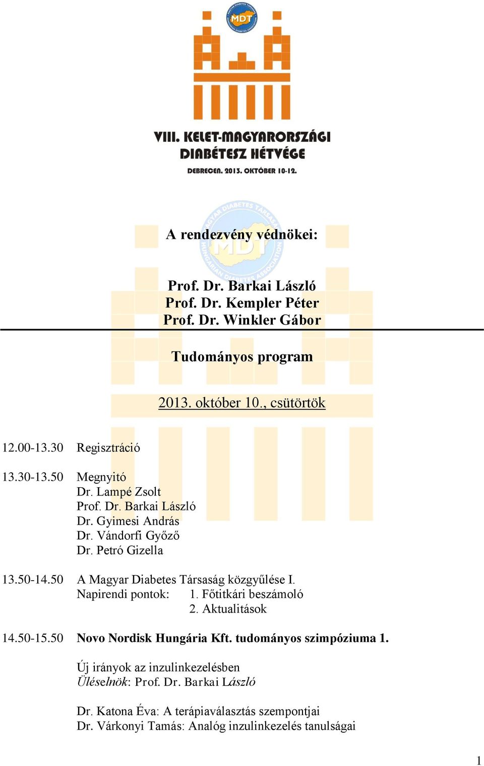 50 A Magyar Diabetes Társaság közgyűlése I. Napirendi pontok: 1. Főtitkári beszámoló 2. Aktualitások 14.50-15.50 Novo Nordisk Hungária Kft.
