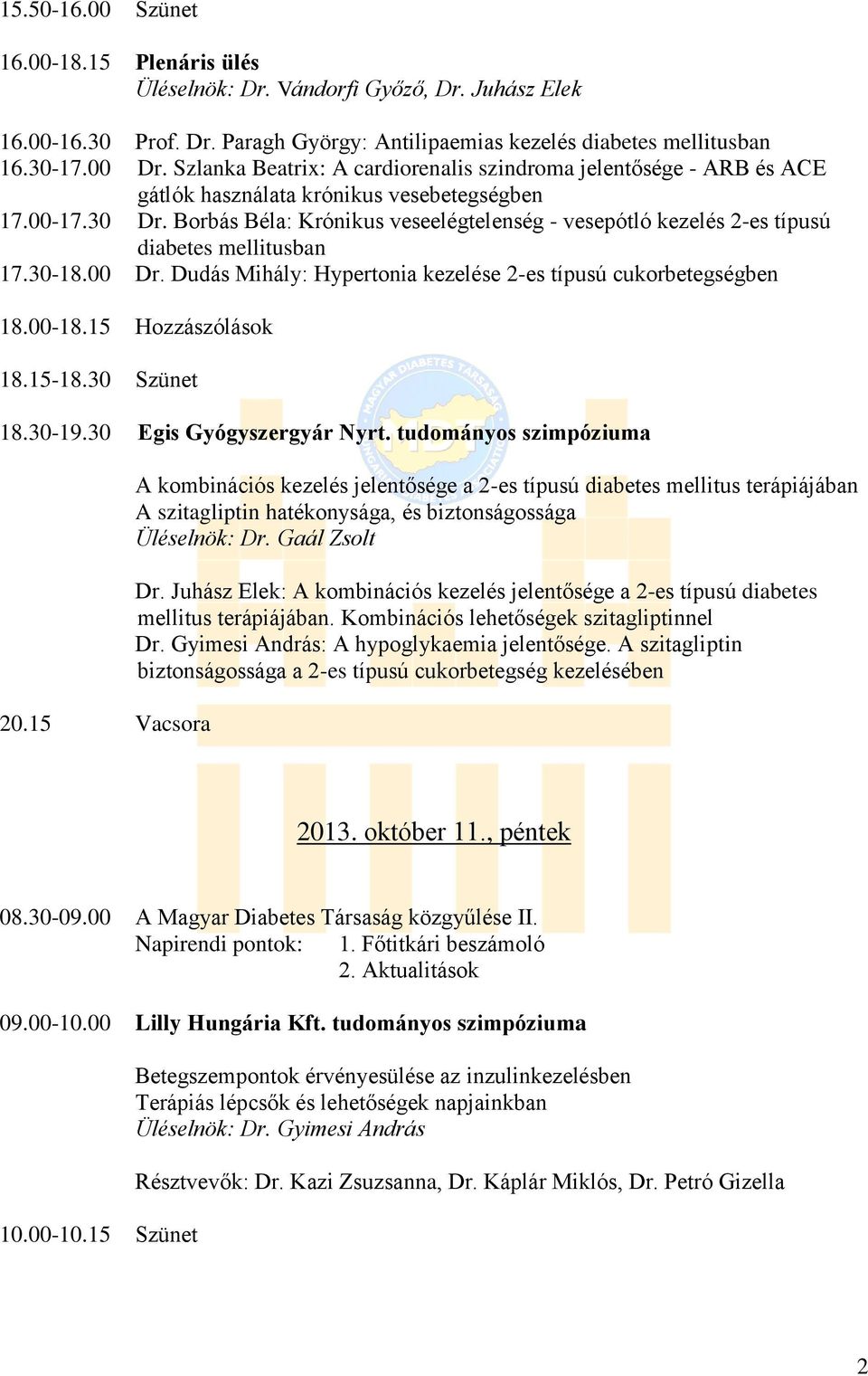 Borbás Béla: Krónikus veseelégtelenség - vesepótló kezelés 2-es típusú diabetes mellitusban 17.30-18.00 Dr. Dudás Mihály: Hypertonia kezelése 2-es típusú cukorbetegségben 18.00-18.15 Hozzászólások 18.