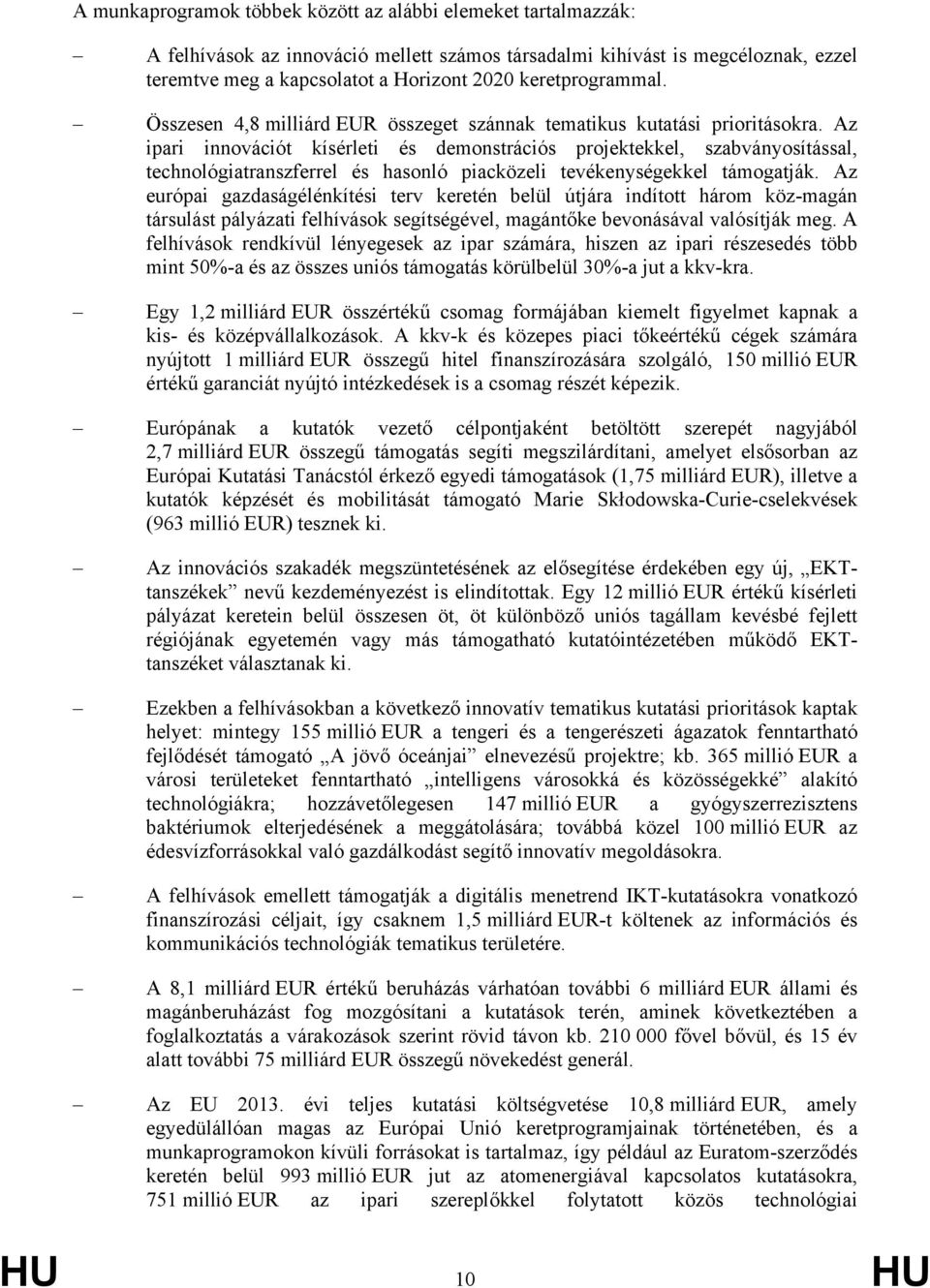 Az ipari innovációt kísérleti és demonstrációs projektekkel, szabványosítással, technológiatranszferrel és hasonló piacközeli tevékenységekkel támogatják.