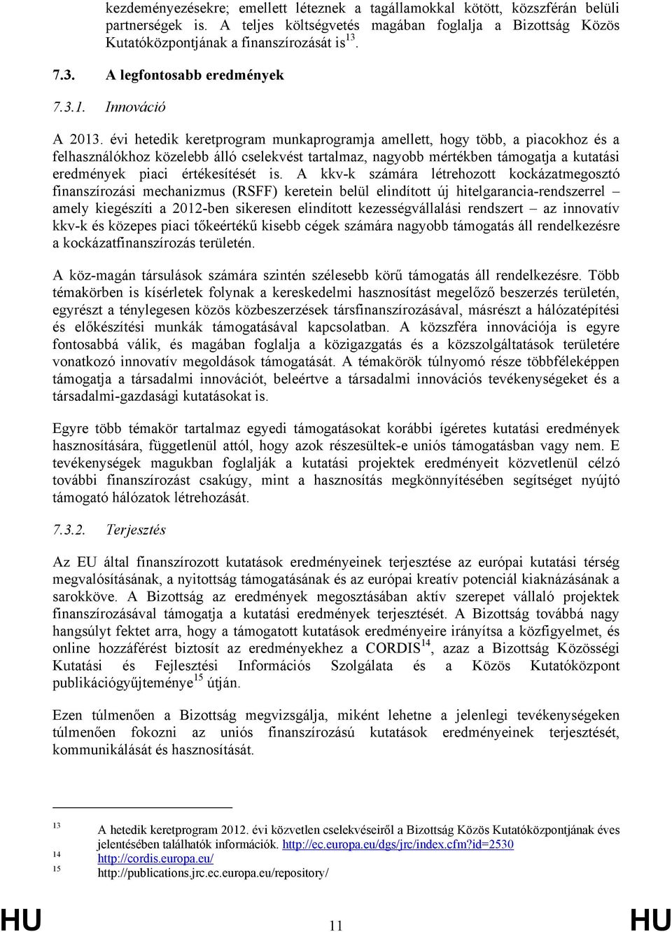 évi hetedik keretprogram munkaprogramja amellett, hogy több, a piacokhoz és a felhasználókhoz közelebb álló cselekvést tartalmaz, nagyobb mértékben támogatja a kutatási eredmények piaci értékesítését