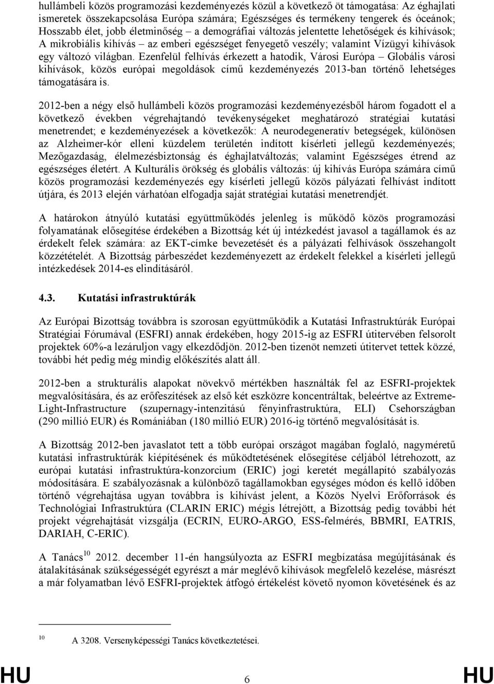 Ezenfelül felhívás érkezett a hatodik, Városi Európa Globális városi kihívások, közös európai megoldások című kezdeményezés 2013-ban történő lehetséges támogatására is.