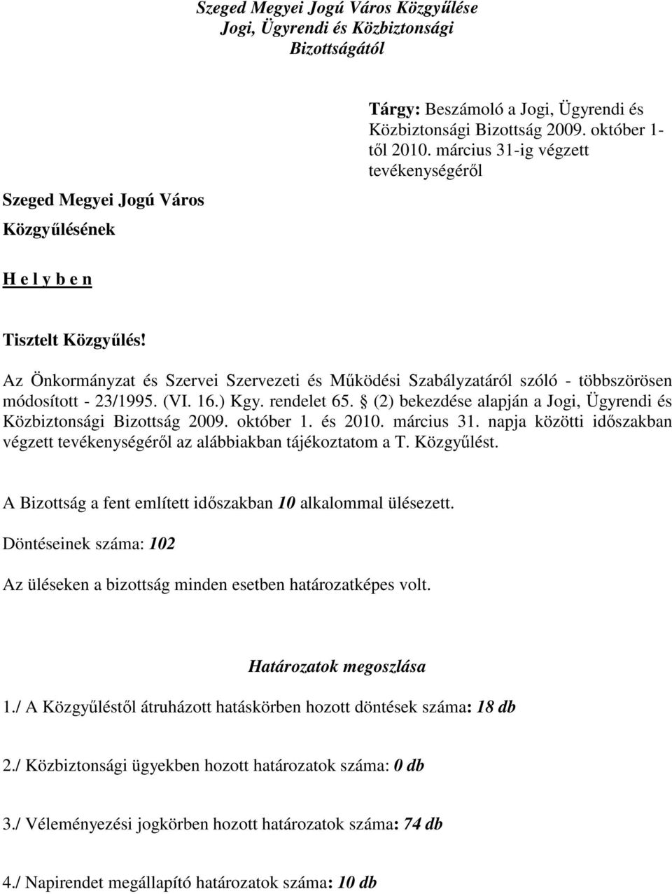 (VI. 16.) Kgy. rendelet 65. (2) bekezdése alapján a Jogi, Ügyrendi és Közbiztonsági Bizottság 2009. október 1. és 2010. március 31.