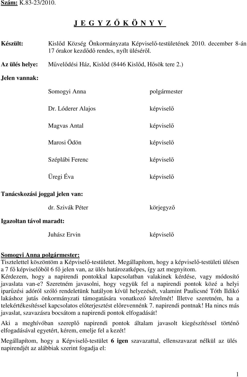 Lóderer Alajos Magvas Antal Marosi Ödön Széplábi Ferenc Üregi Éva polgármester képviselı képviselı képviselı képviselı képviselı Tanácskozási joggal jelen van: dr.