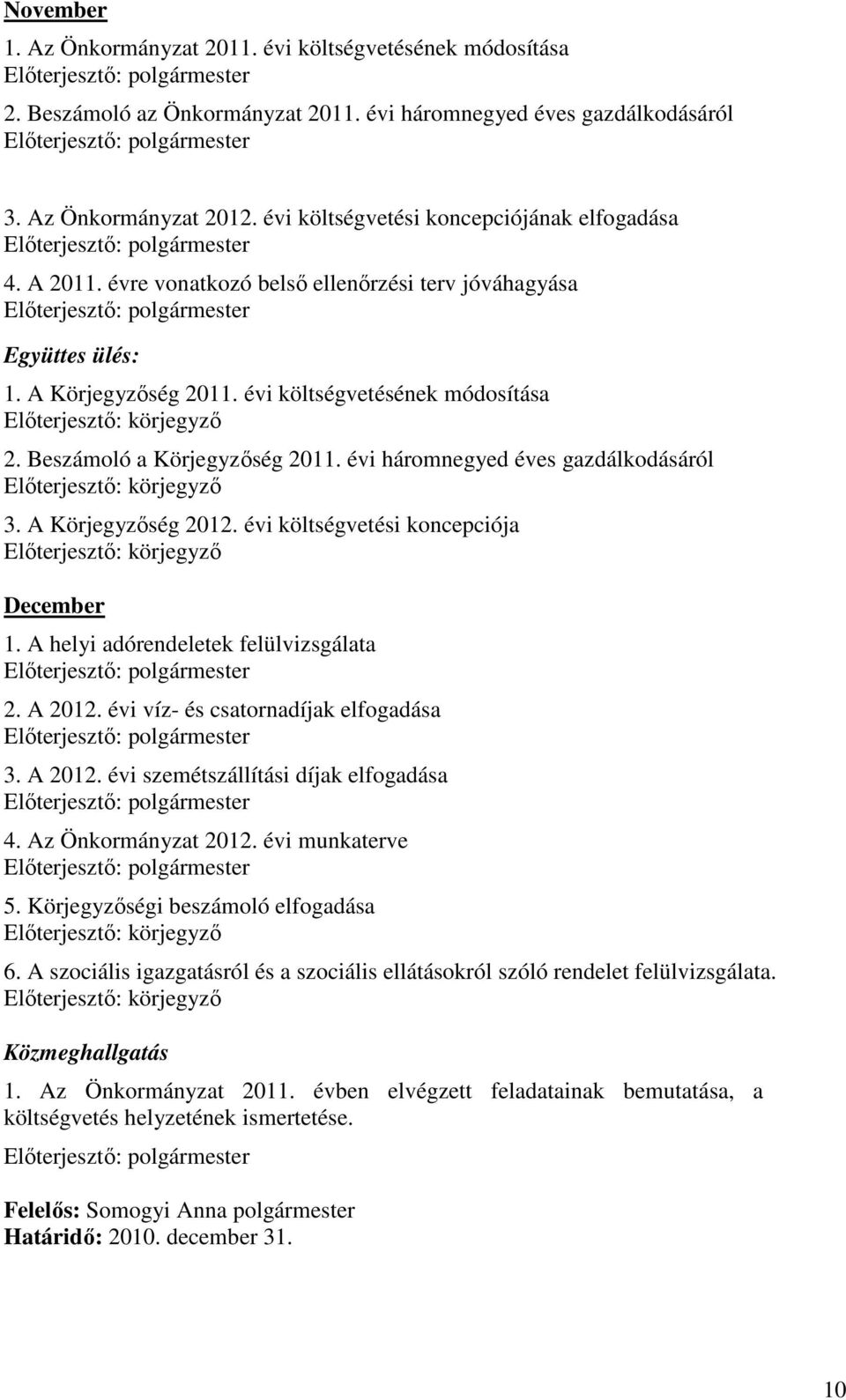 Beszámoló a Körjegyzıség 2011. évi háromnegyed éves gazdálkodásáról 3. A Körjegyzıség 2012. évi költségvetési koncepciója December 1. A helyi adórendeletek felülvizsgálata 2. A 2012.