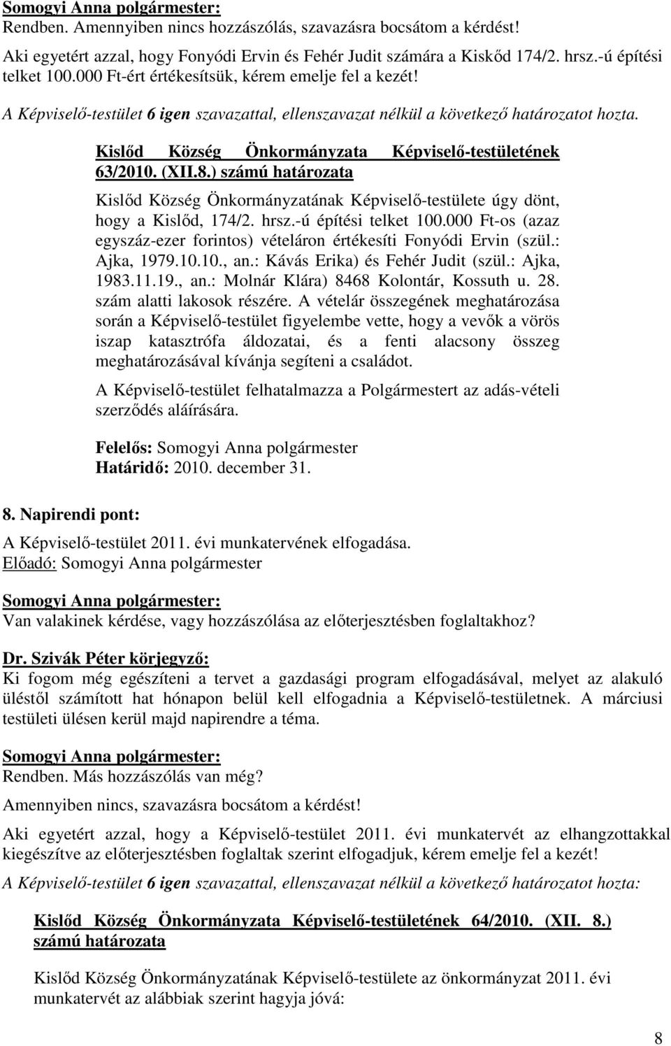 Napirendi pont: Kislıd Község Önkormányzata Képviselı-testületének 63/2010. (XII.8.) számú határozata Kislıd Község Önkormányzatának Képviselı-testülete úgy dönt, hogy a Kislıd, 174/2. hrsz.