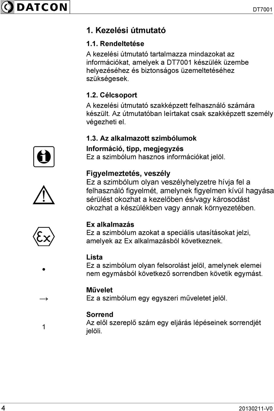 Az alkalmazott szimbólumok Információ, tipp, megjegyzés Ez a szimbólum hasznos információkat jelöl.