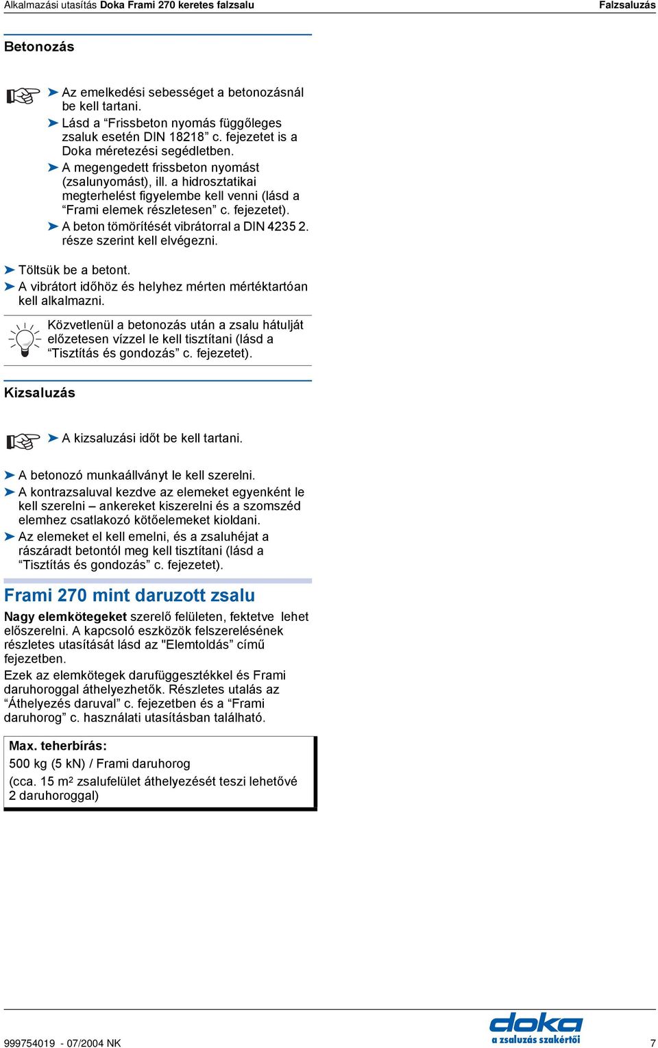 beton tömörítését vibrátorral a DIN 4235 2. része szerint kell elvégezni. Töltsük be a betont. vibrátort időhöz és helyhez mérten mértéktartóan kell alkalmazni.