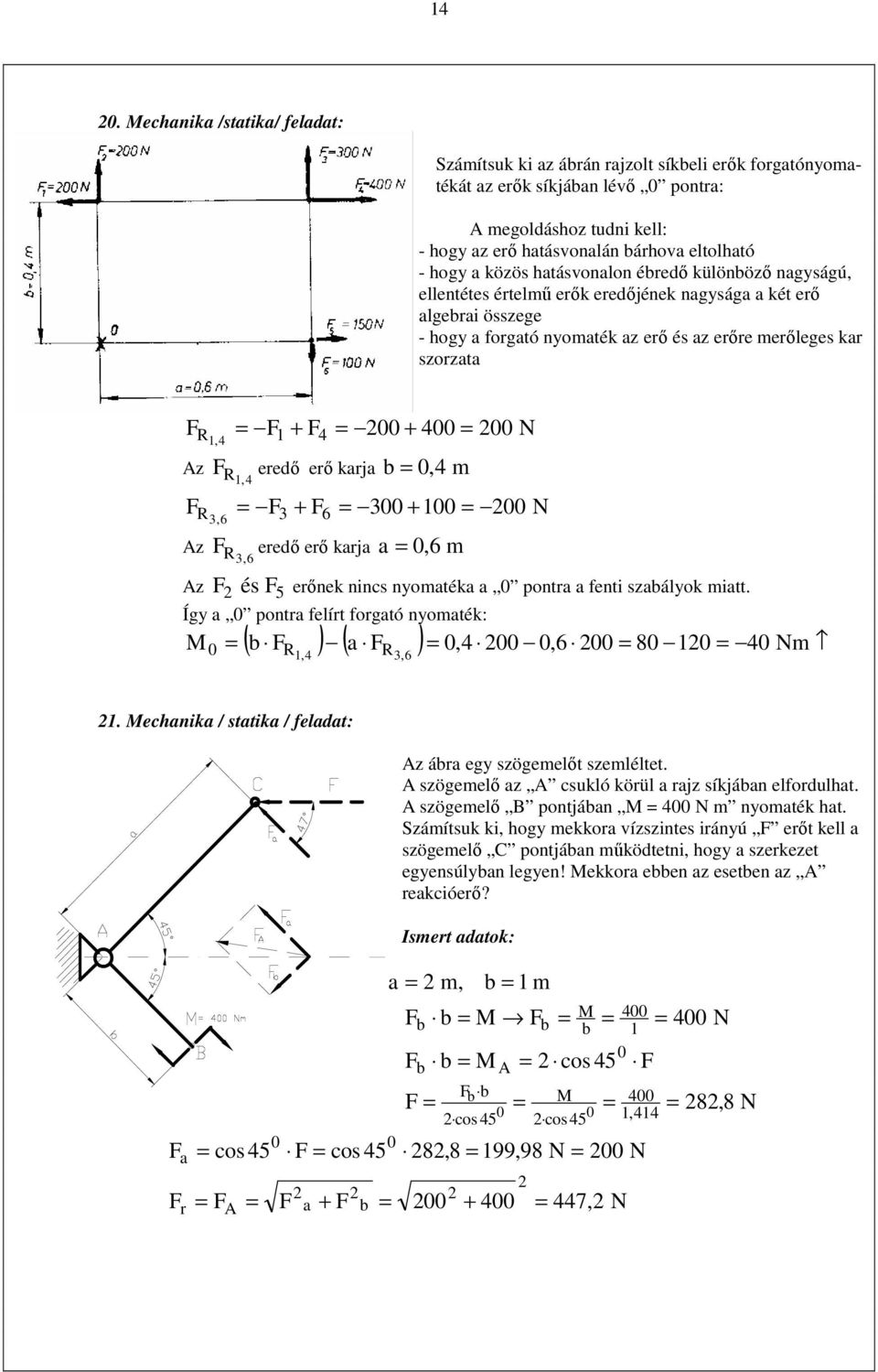 R, R 6 6 z N, + + N eredı erı karja a,6 m R,6 z é 5 erınek ninc nyomatéka a pontra a fenti zabályok miatt. Így a pontra felírt forgató nyomaték: ( b ) ( a ),,6 8 Nm R, R,6.