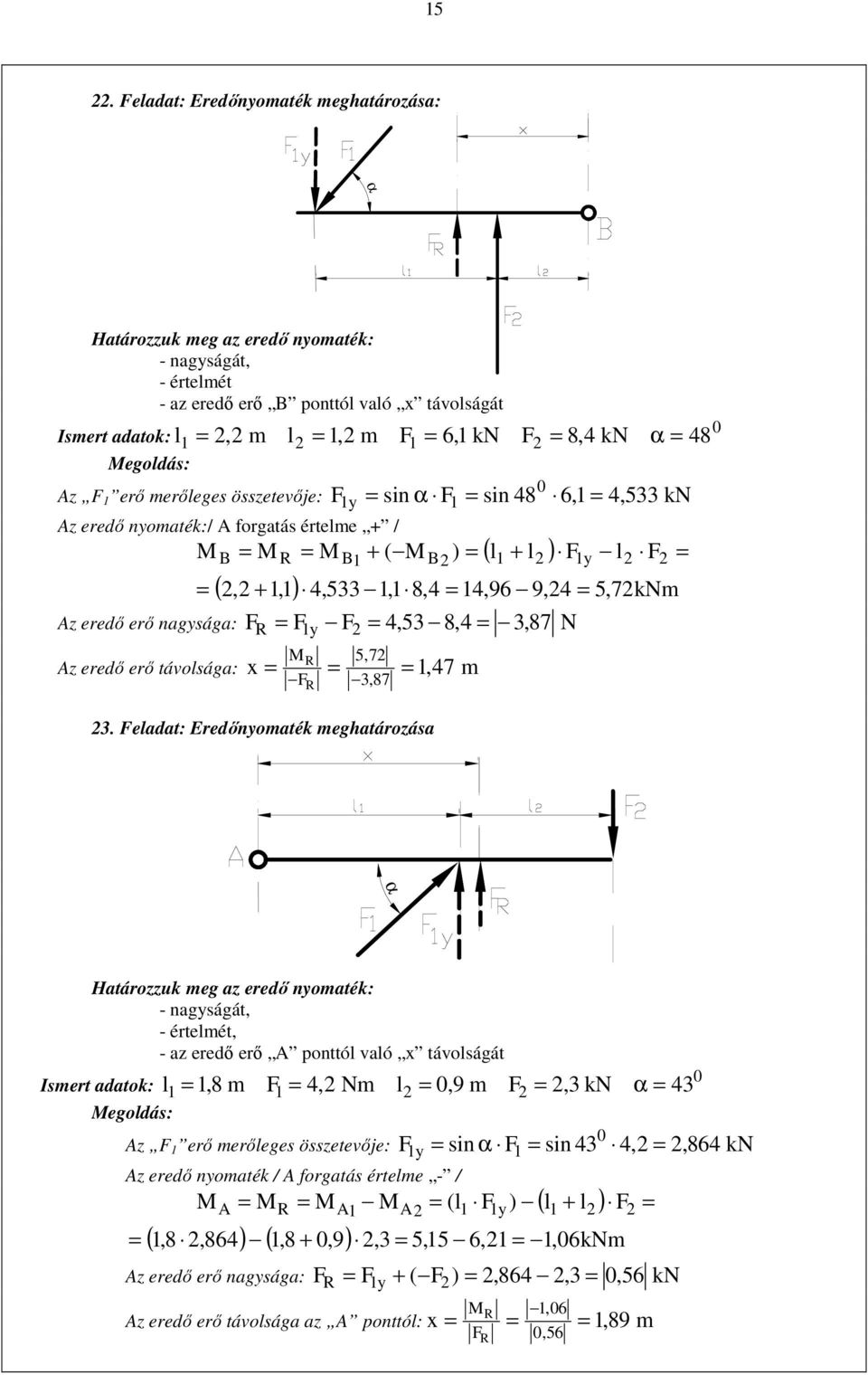 in α in 8 6,,5 kn z eredı nyomaték:/ forgatá értelme + / B R B + ( B ) ( l + l ) y l z eredı erı nagyága: R y z eredı erı távolága: (, +, ),5, 8,,96 9, 5,7kNm x R R,5 8,,87 5,7,87.