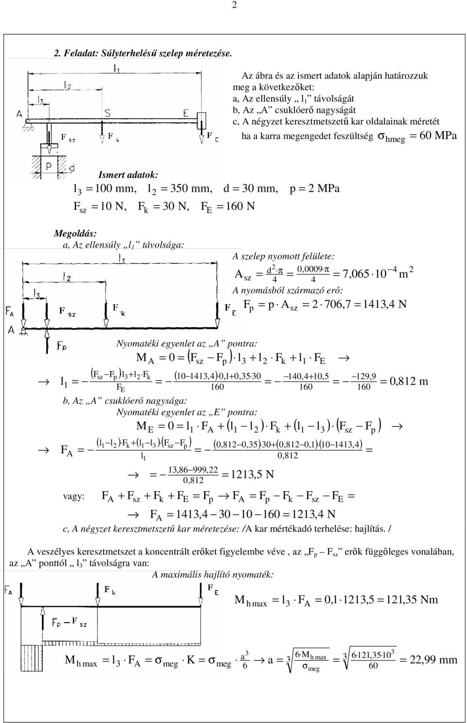 6 Pa l mm, l 5 mm, d mm, p z N, k N, E 6 N Pa a, z ellenúly l távolága: zelep nyomott felülete: d,9π z π nyomából zármazó erı: p p z 76,7 7,65 m, N Nyomatéki egyenlet az pontra: ( z p ) l + l k + l E