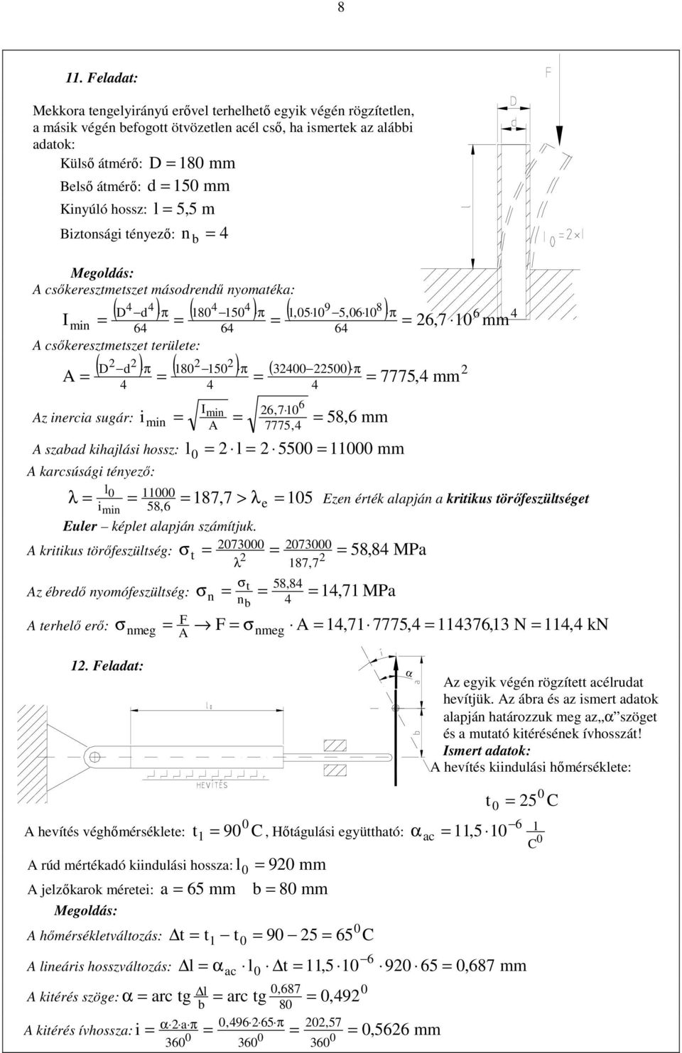 ) ( ) I 6 min 6,7 7775, 58,6 mm zabad kihajlái hoz: l l 55 mm karcúági tényezı: l λ 87,7 > λe 5 imin 58,6 Ezen érték alapján a kritiku törıfezültéget Euler képlet alapján zámítjuk.