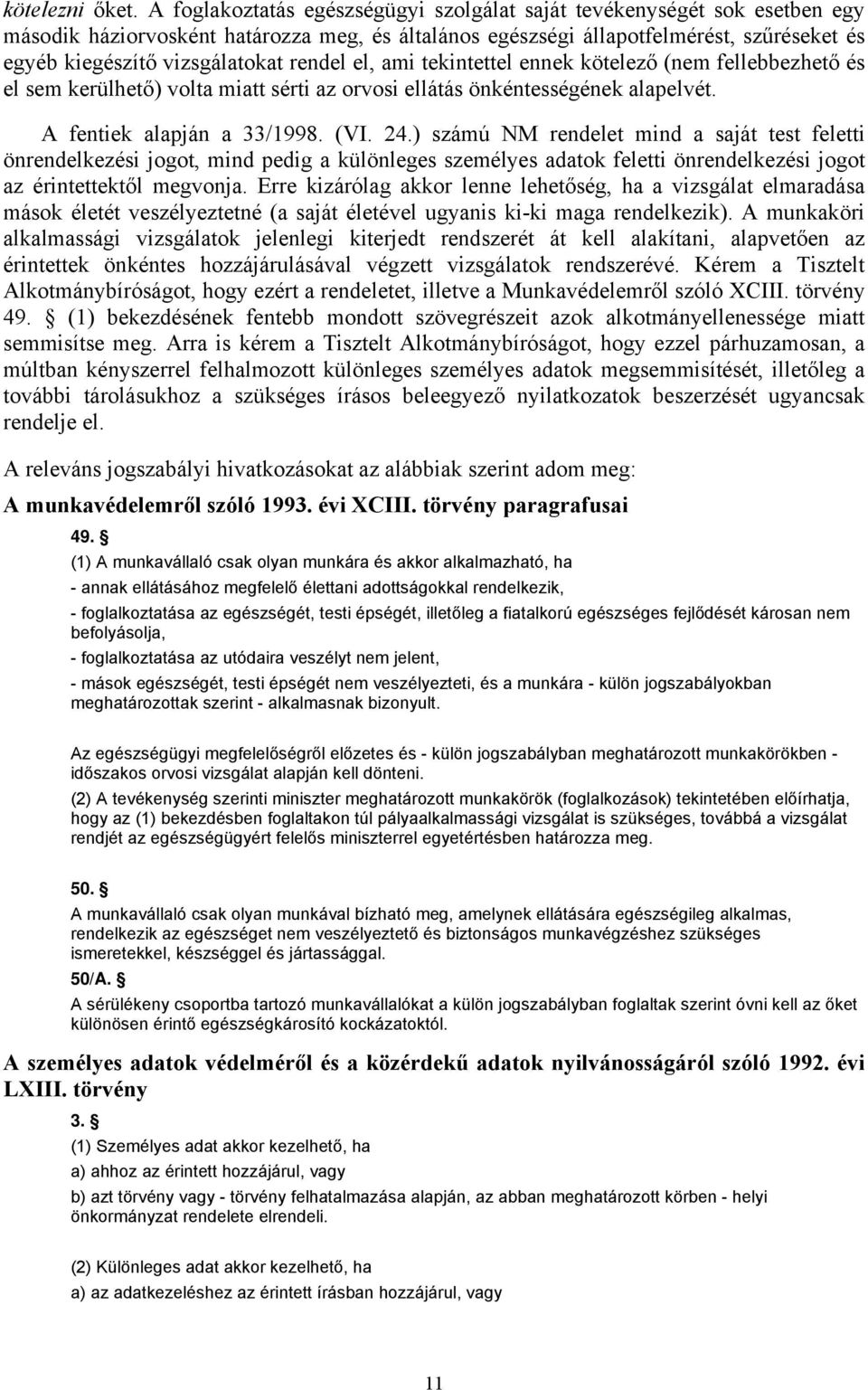 rendel el, ami tekintettel ennek kötelező (nem fellebbezhető és el sem kerülhető) volta miatt sérti az orvosi ellátás önkéntességének alapelvét. A fentiek alapján a 33/1998. (VI. 24.