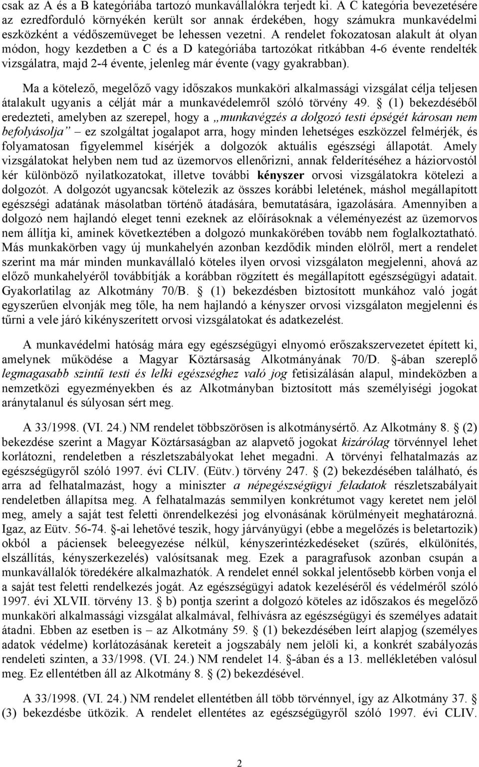 A rendelet fokozatosan alakult át olyan módon, hogy kezdetben a C és a D kategóriába tartozókat ritkábban 4-6 évente rendelték vizsgálatra, majd 2-4 évente, jelenleg már évente (vagy gyakrabban).