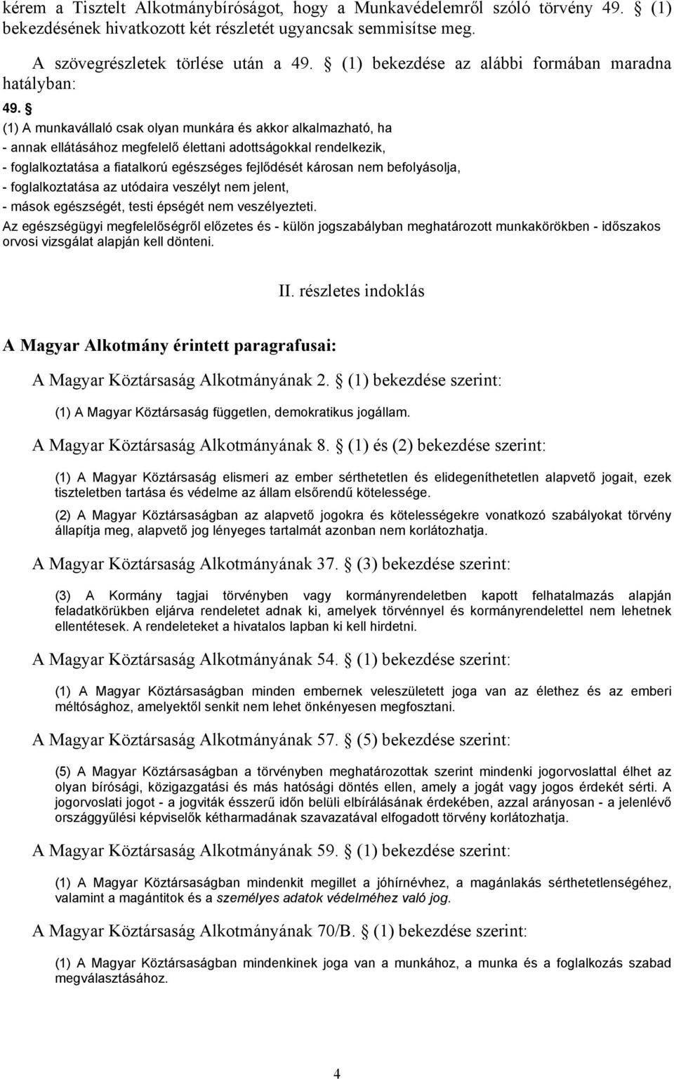 (1) A munkavállaló csak olyan munkára és akkor alkalmazható, ha - annak ellátásához megfelelő élettani adottságokkal rendelkezik, - foglalkoztatása a fiatalkorú egészséges fejlődését károsan nem