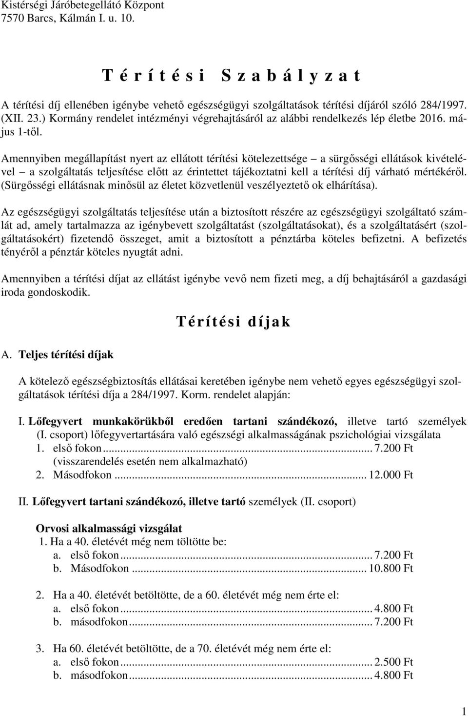 Amennyiben megállapítást nyert az ellátott térítési kötelezettsége a sürgősségi ellátások kivételével a szolgáltatás teljesítése előtt az érintettet tájékoztatni kell a térítési díj várható