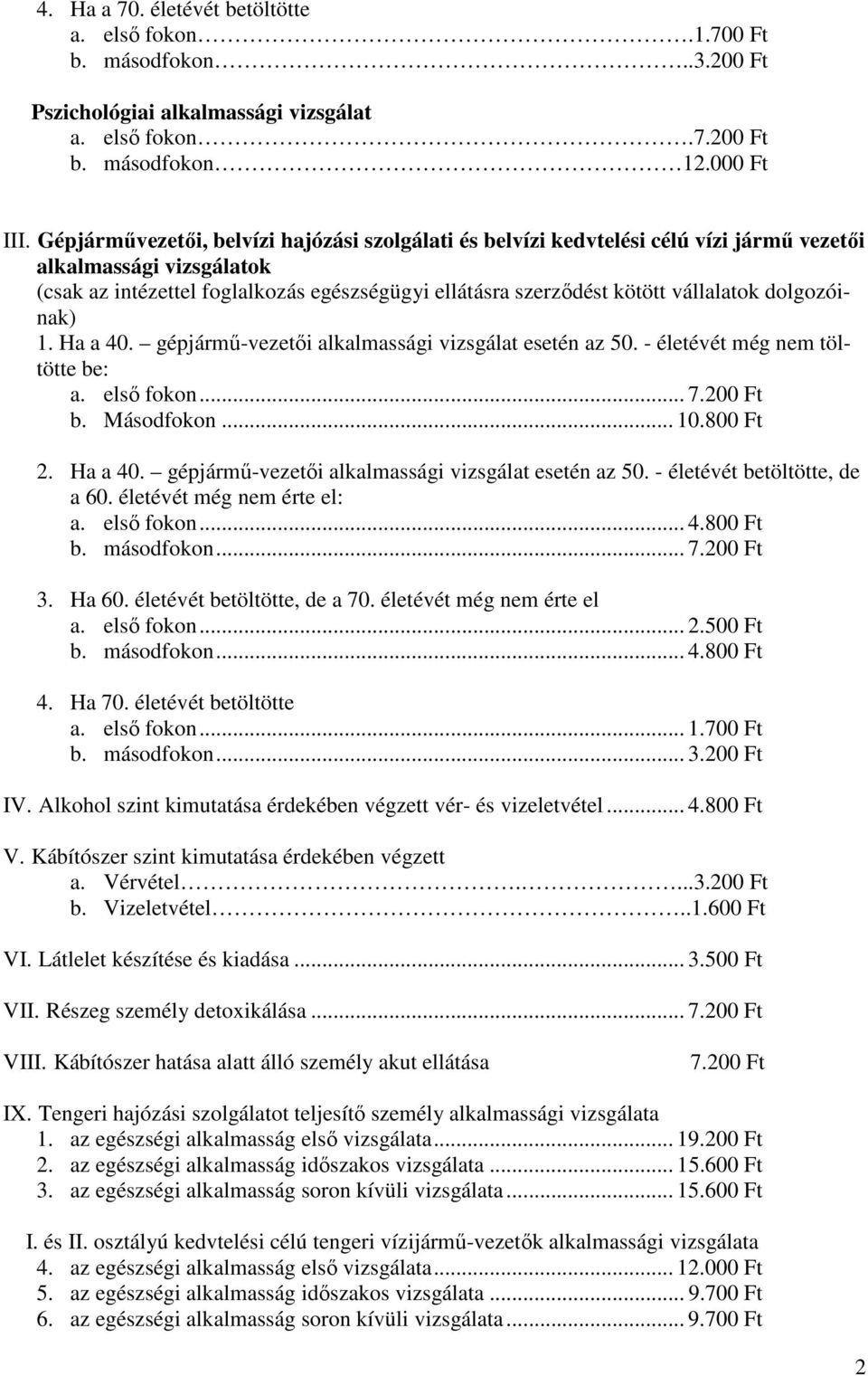 dolgozóinak) 1. Ha a 40. gépjármű-vezetői alkalmassági vizsgálat esetén az 50. - életévét még nem töltötte be: a. első fokon... 7.200 Ft b. Másodfokon... 10.800 Ft 2. Ha a 40. gépjármű-vezetői alkalmassági vizsgálat esetén az 50. - életévét betöltötte, de a 60.
