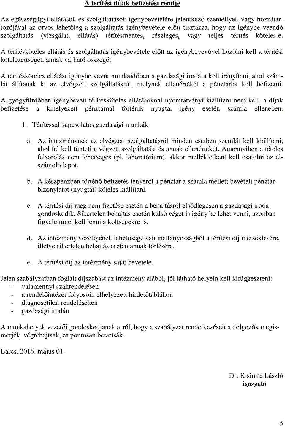 A térítésköteles ellátás és szolgáltatás igénybevétele előtt az igénybevevővel közölni kell a térítési kötelezettséget, annak várható összegét A térítésköteles ellátást igénybe vevőt munkaidőben a