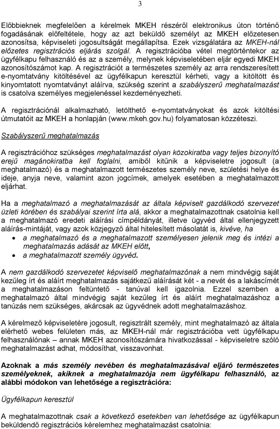 A regisztrációba vétel megtörténtekor az ügyfélkapu felhasználó és az a személy, melynek képviseletében eljár egyedi MKEH azonosítószámot kap.