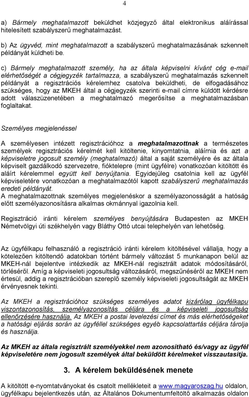 c) Bármely meghatalmazott személy, ha az általa képviselni kívánt cég e-mail elérhetőségét a cégjegyzék tartalmazza, a szabályszerű meghatalmazás szkennelt példányát a regisztrációs kérelemhez