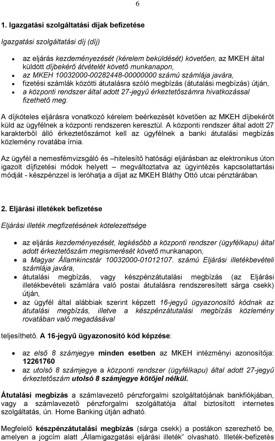 érkeztetőszámra hivatkozással fizethető meg. A díjköteles eljárásra vonatkozó kérelem beérkezését követően az MKEH díjbekérőt küld az ügyfélnek a központi rendszeren keresztül.