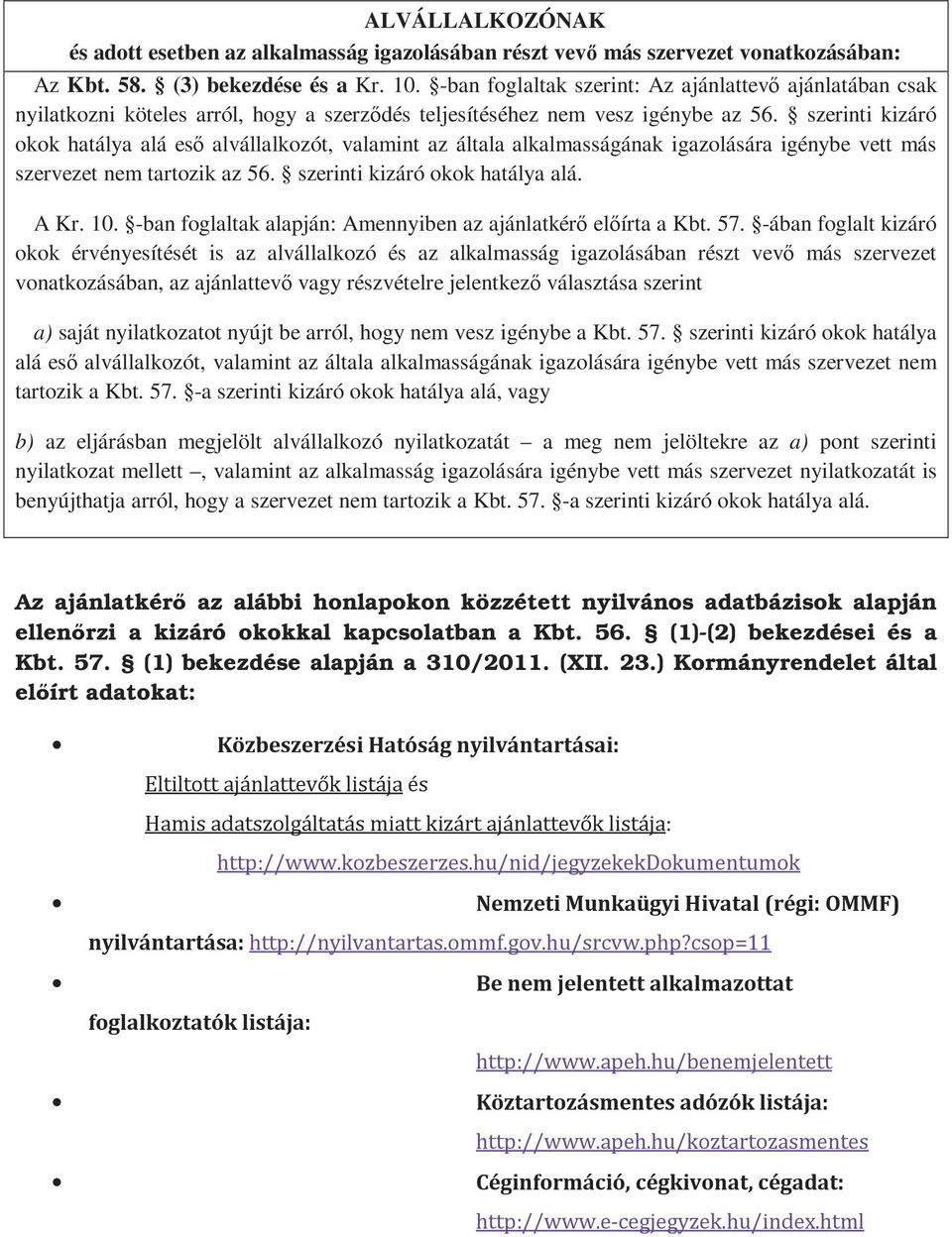 szerinti kizáró okok hatálya alá esı alvállalkozót, valamint az általa alkalmasságának igazolására igénybe vett más szervezet nem tartozik az 56. szerinti kizáró okok hatálya alá. A Kr. 10.