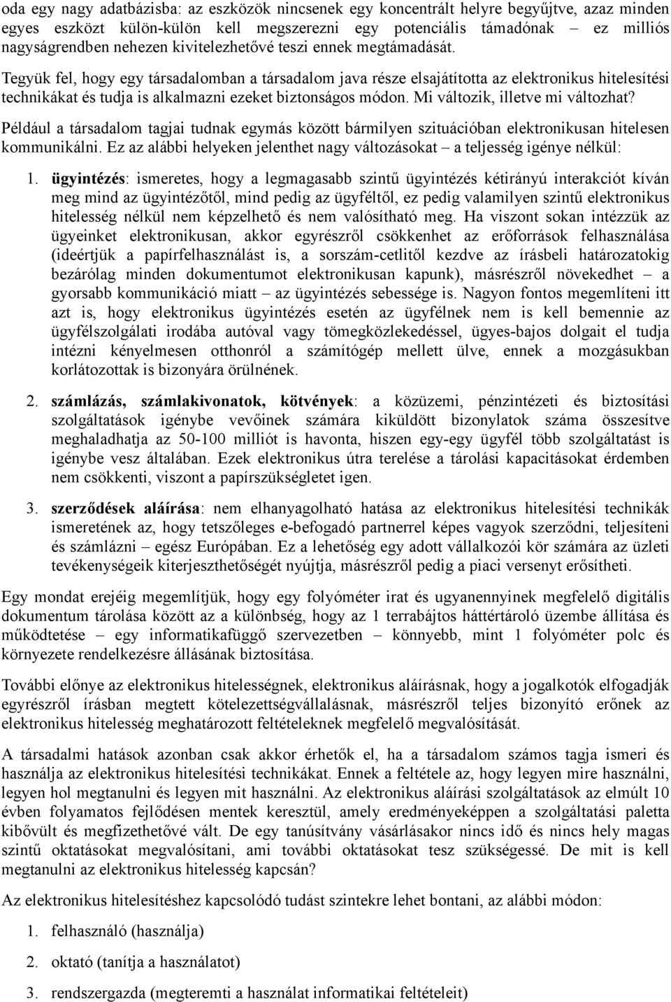 Tegyük fel, hogy egy társadalomban a társadalom java része elsajátította az elektronikus hitelesítési technikákat és tudja is alkalmazni ezeket biztonságos módon. Mi változik, illetve mi változhat?