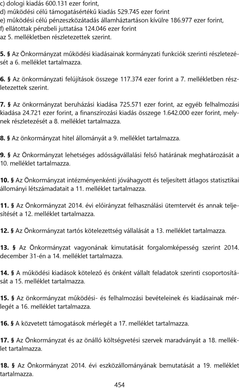 melléklet tartalmazza. 6. Az önkormányzati felújítások összege 117.374 ezer forint a 7. mellékletben részletezettek szerint. 7. Az önkormányzat beruházási kiadása 725.