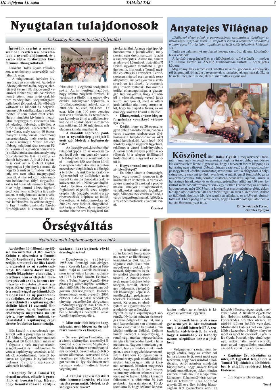 fórumon elhangzottakról. Elsõként Dolák Gyula vállalkozót, a rendezvény szervezõjét szólaltattuk meg: A tulajdonosok kérésére hívtam össze az érintetteket.