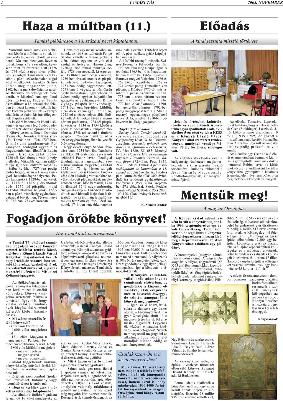 Egyikük Szányi Ferenc még magasabbra jutott, 1802-ben a ma Szlovákiához tartozó Rozsnyó püspökségének élére került. A közelmúltban egy fiatal pécsi történész, Fedeles Tamás összeállította a 18.