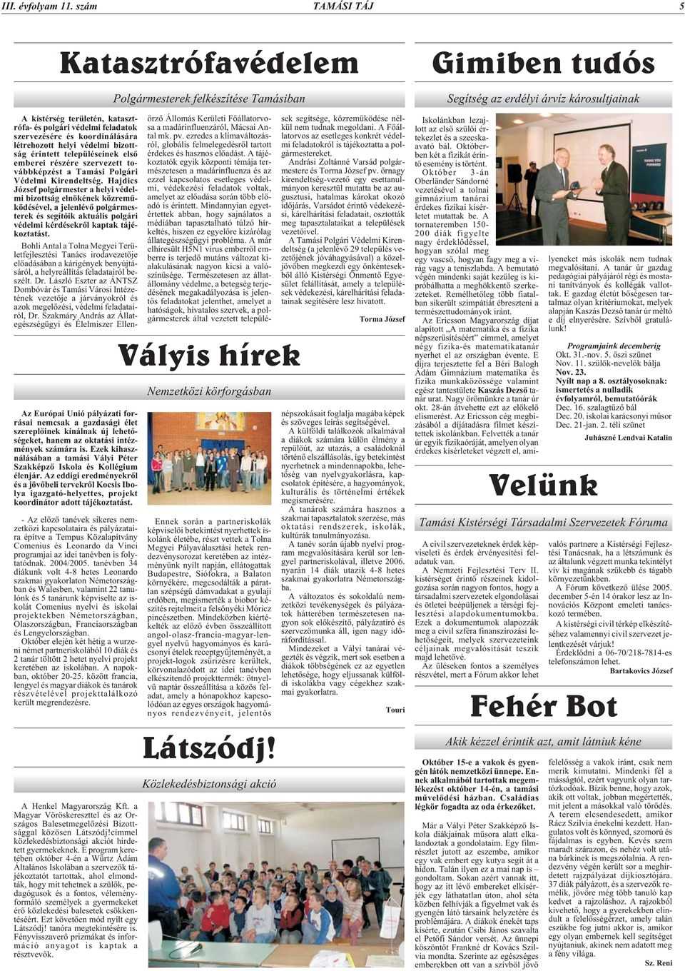 Az eddigi eredményekrõl és a jövõbeli tervekrõl Kocsis Ibolya igazgató-helyettes, projekt koordinátor adott tájékoztatást.