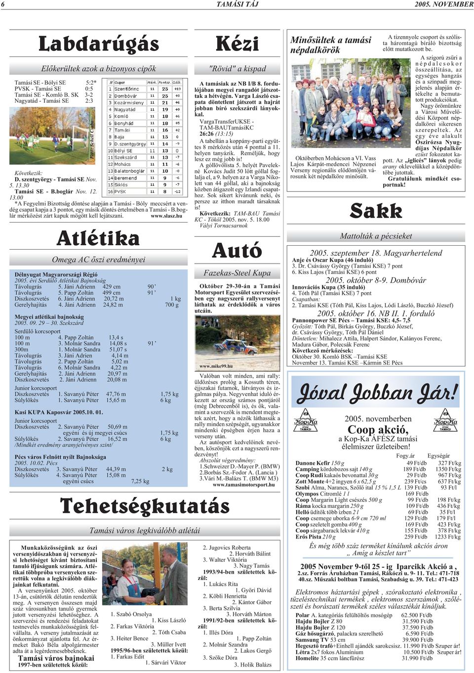 30 Tamási SE - B.boglár Nov. 12. 13.00 *A Fegyelmi Bizottság döntése alapján a Tamási - Bóly meccsért a vendég csapat kapja a 3 pontot, egy másik döntés értelmében a Tamási - B.